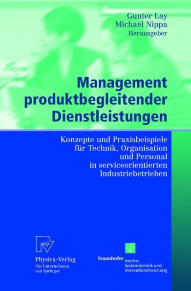 Management produktbegleitender Dienstleistungen: Konzepte und Praxisbeispiele fï¿½r Technik, Organisation und Personal in serviceorientierten Industriebetrieben