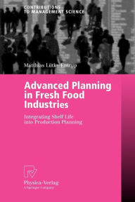 Title: Advanced Planning in Fresh Food Industries: Integrating Shelf Life into Production Planning, Author: Matthias Lütke Entrup