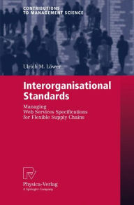 Title: Interorganisational Standards: Managing Web Services Specifications for Flexible Supply Chains, Author: Ulrich M. Löwer
