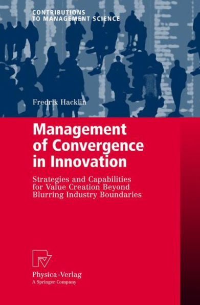 Management of Convergence in Innovation: Strategies and Capabilities for Value Creation Beyond Blurring Industry Boundaries / Edition 1