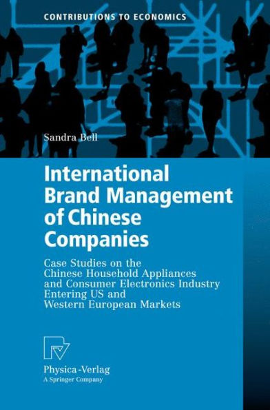 International Brand Management of Chinese Companies: Case Studies on the Chinese Household Appliances and Consumer Electronics Industry Entering US and Western European Markets / Edition 1