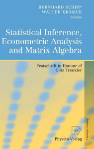 Title: Statistical Inference, Econometric Analysis and Matrix Algebra: Festschrift in Honour of Götz Trenkler / Edition 1, Author: Bernhard Schipp