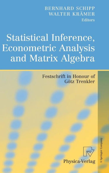 Statistical Inference, Econometric Analysis and Matrix Algebra: Festschrift in Honour of Gï¿½tz Trenkler / Edition 1