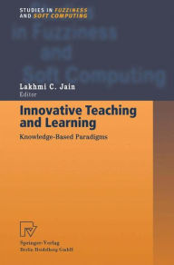 Title: Innovative Teaching and Learning: Knowledge-Based Paradigms / Edition 1, Author: Professor Lakhmi C. Jain