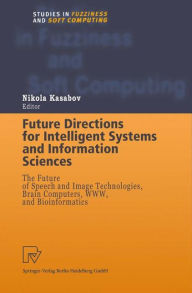 Title: Future Directions for Intelligent Systems and Information Sciences: The Future of Speech and Image Technologies, Brain Computers, WWW, and Bioinformatics / Edition 1, Author: Nikola Kasabov