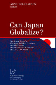 Title: Can Japan Globalize?: Studies on Japan's Changing Political Economy and the Process of Globalization in Honour of Sung-Jo Park / Edition 1, Author: Arne Holzhausen