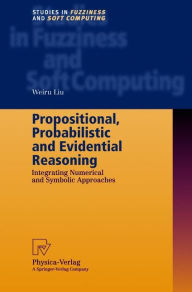 Title: Propositional, Probabilistic and Evidential Reasoning: Integrating Numerical and Symbolic Approaches / Edition 1, Author: Weiru Liu