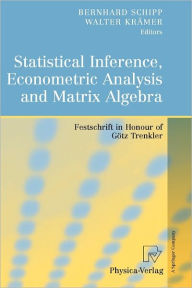 Title: Statistical Inference, Econometric Analysis and Matrix Algebra: Festschrift in Honour of Götz Trenkler / Edition 1, Author: Bernhard Schipp