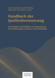 Title: Handbuch der Quellenbesteuerung: Beschränkte Steuerpflicht und Steuerabzug bei Darbietungen, Lizenzen und Dividenden, Author: Sören Goebel