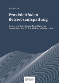 Title: Praxisleitfaden Betriebsaufspaltung: Steuerrechtliche Gesamtdarstellung mit Grundzügen des Zivil- und Gesellschaftsrechts, Author: Joachim Patt