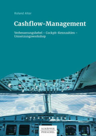 Title: Cashflow-Management: Verbesserungshebel - Cockpit-Kennzahlen - Umsetzungsworkshop, Author: Roland Alter