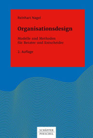 Title: Organisationsdesign: Modelle und Methoden für Berater und Entscheider, Author: Reinhart Nagel