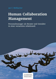 Title: Human Collaboration Management: Personalmanager als Berater und Gestalter in einer vernetzten Arbeitswelt, Author: Jan C. Weilbacher