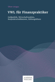 Title: VWL für Finanzpraktiker: Geldpolitik, Wirtschaftszyklen, Konjunkturindikatoren, Zahlungsbilanz, Author: Oliver Letzgus