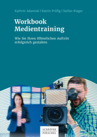 Title: Workbook Medientraining: Wie Sie Ihren öffentlichen Auftritt erfolgreich gestalten, Author: Kathrin Adamski