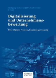 Title: Digitalisierung und Unternehmensbewertung: Neue Objekte, Prozesse, Parametergewinnung, Author: Wolfgang Ballwieser
