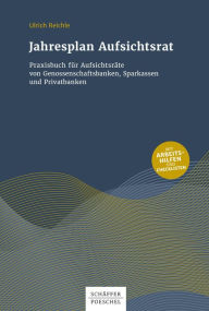 Title: Jahresplan Aufsichtsrat: Praxisbuch für Aufsichtsräte von Genossenschaftsbanken, Sparkassen und Privatbanken, Author: Ulrich Reichle