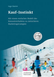 Title: Kauf-Instinkt: Mit einem einfachen Modell des Konsumverhaltens zu zielsicheren Marketingstrategien, Author: Ingo Hamm