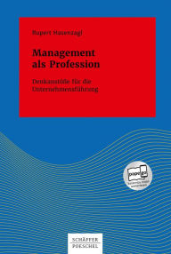 Title: Management als Profession: Denkanstöße für die Unternehmensführung, Author: Rupert Hasenzagl