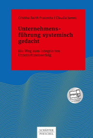 Title: Unternehmensführung systemisch gedacht: Ein Weg zum integrierten Unternehmenserfolg, Author: Cristina Barth Frazzetta