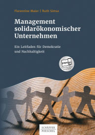 Title: Management solidarökonomischer Unternehmen: Ein Leitfaden für Demokratie und Nachhaltigkeit, Author: Florentine Maier