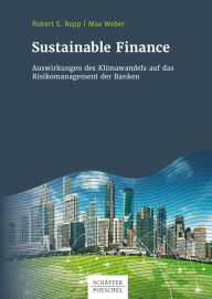 Title: Sustainable Finance: Auswirkungen des Klimawandels auf das Risikomanagement der Banken, Author: Robert Bopp