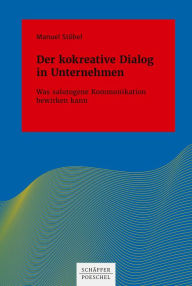 Title: Der kokreative Dialog in Unternehmen: Was salutogene Kommunikation bewirken kann, Author: Manuel Stöbel