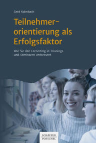 Title: Teilnehmerorientierung als Erfolgsfaktor: Wie Sie den Lernerfolg in Trainings und Seminaren verbessern, Author: Gerd Kalmbach