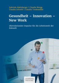 Title: Gesundheit - Innovation - New Work: (R)evolutionäre Impulse für die Arbeitswelt der Zukunft, Author: Gabriele Adelsberger