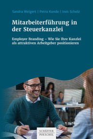 Title: Mitarbeiterführung in der Steuerkanzlei: Employer Branding - Wie Sie Ihre Kanzlei als attraktiven Arbeitgeber positionieren, Author: Sandra Weigert