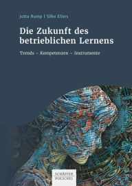 Title: Die Zukunft des betrieblichen Lernens: Trends - Kompetenzen - Instrumente, Author: Jutta Rump