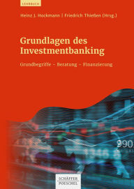 Title: Grundlagen des Investmentbanking: Grundbegriffe - Beratung - Finanzierung, Author: Heinz J. Hockmann