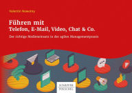 Title: Führen mit Telefon, E-Mail, Video, Chat & Co.: Der richtige Medieneinsatz in der agilen Managementpraxis, Author: Valentin Nowotny