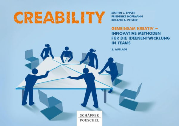 Creability: Gemeinsam kreativ - innovative Methoden für die Ideenentwicklung in Teams