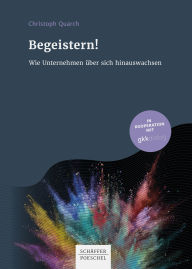 Title: Begeistern!: Wie Unternehmen über sich hinauswachsen, Author: Christoph Quarch