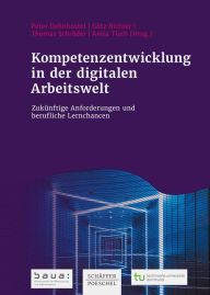 Title: Kompetenzentwicklung in der digitalen Arbeitswelt: Zukünftige Anforderungen und berufliche Lernchancen, Author: Peter Dehnbostel