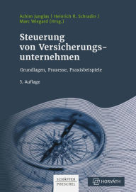 Title: Steuerung von Versicherungsunternehmen: Grundlagen, Prozesse, Praxisbeispiele, Author: Achim Junglas