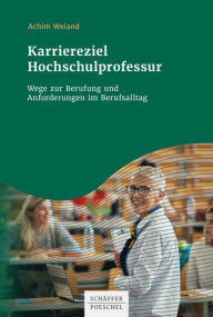 Title: Karriereziel Hochschulprofessur: Wege zur Berufung und Anforderungen im Berufsalltag, Author: Achim Weiand