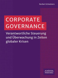 Title: Corporate Governance: Verantwortliche Steuerung und Überwachung in Zeiten globaler Krisen, Author: Norbert Schwieters