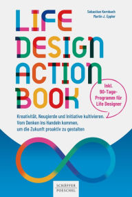 Title: Life-Design-Actionbook: Kreativität, Neugierde und Initiative kultivieren. Vom Denken ins Handeln kommen, um die Zukunft proaktiv zu gestalten, Author: Sebastian Kernbach