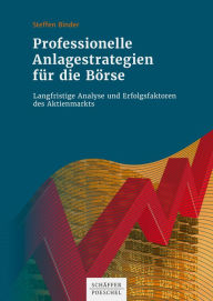 Title: Professionelle Anlagestrategien für die Börse: Langfristige Analyse und Erfolgsfaktoren des Aktienmarkts, Author: Steffen Binder