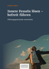 Title: Innere Fesseln lösen - befreit führen: Führungspotenziale entwickeln, Author: Steffen Elbert