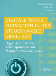 Title: Digitale Transformation in der Steuerkanzlei umsetzen: Organisationsstruktur, Arbeitsprozesse und Mandantenbeziehungen 2.0, Author: Cornelia Siegmann