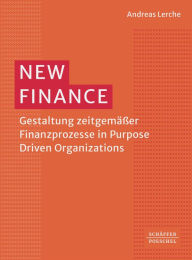 Title: New Finance: Gestaltung zeitgemäßer Finanzprozesse in Purpose Driven Organizations, Author: Andreas Lerche