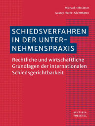 Title: Schiedsverfahren in der Unternehmenspraxis: Rechtliche und wirtschaftliche Grundlagen der internationalen Schiedsgerichtsbarkeit, Author: Michael Hofstätter