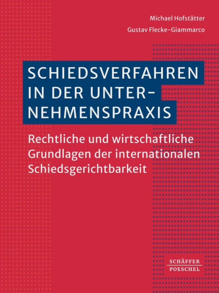 Schiedsverfahren in der Unternehmenspraxis: Rechtliche und wirtschaftliche Grundlagen der internationalen Schiedsgerichtsbarkeit