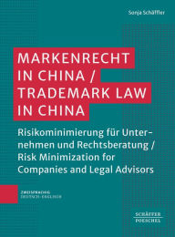 Title: Markenrecht in China / Trademark Law in China ?: Risikominimierung für Unternehmen und Rechtsberatung ? Risk Minimization for Companies and Legal Advisors ?, Author: Sonja Schäffler