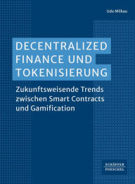 Title: Decentralized Finance und Tokenisierung: Zukunftsweisende Trends zwischen Smart Contracts und Gamification, Author: Udo Milkau