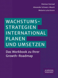 Title: Wachstumsstrategien international planen und umsetzen: Das Workbook zu Ihrer Growth-Roadmap ?, Author: Dietmar Sternad