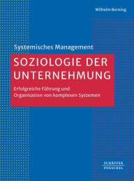 Title: Soziologie der Unternehmung: Erfolgreiche Führung und Organisation von komplexen Systemen, Author: Wilhelm Berning